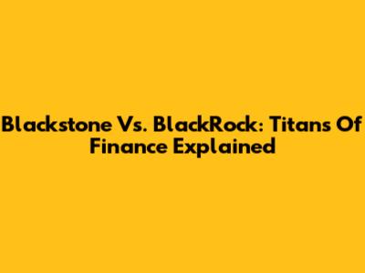 Blackstone Vs. BlackRock: Titans Of Finance Explained