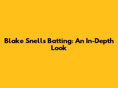 Blake Snell's Batting: An In-Depth Look