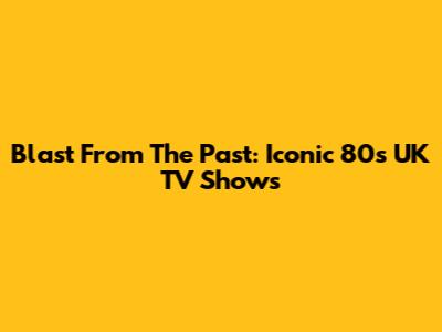 Blast From The Past: Iconic 80s UK TV Shows