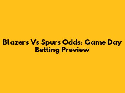 Blazers Vs Spurs Odds: Game Day Betting Preview