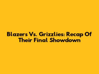 Blazers Vs. Grizzlies: Recap Of Their Final Showdown
