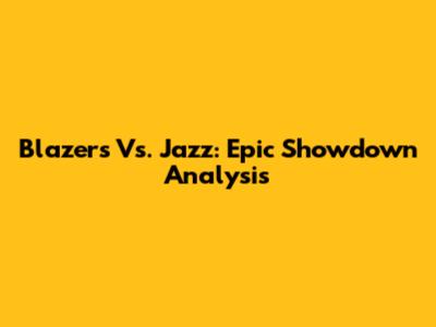 Blazers Vs. Jazz: Epic Showdown Analysis