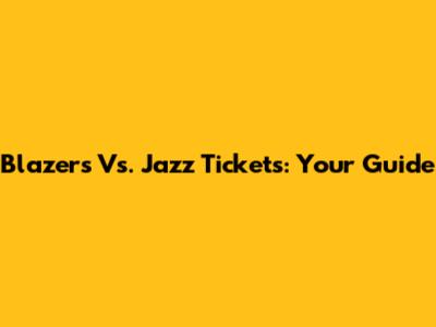 Blazers Vs. Jazz Tickets: Your Guide
