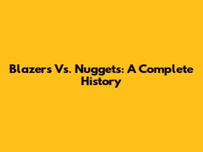 Blazers Vs. Nuggets: A Complete History