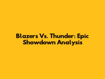 Blazers Vs. Thunder: Epic Showdown Analysis