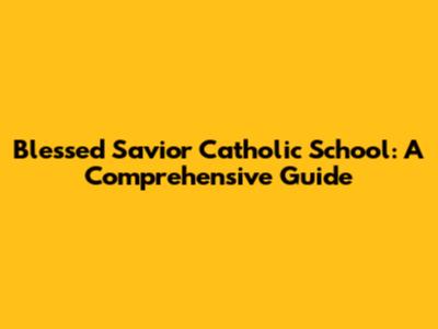 Blessed Savior Catholic School: A Comprehensive Guide