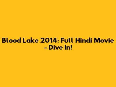 Blood Lake 2014: Full Hindi Movie - Dive In!