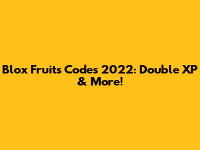 Blox Fruits Codes 2022: Double XP & More!