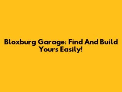 Bloxburg Garage: Find And Build Yours Easily!