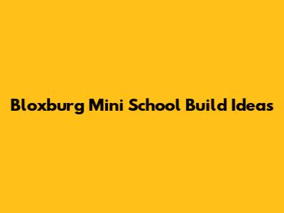 Bloxburg Mini School Build Ideas