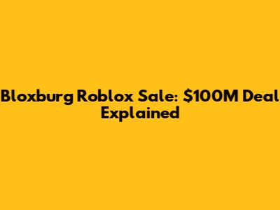 Bloxburg Roblox Sale: $100M Deal Explained