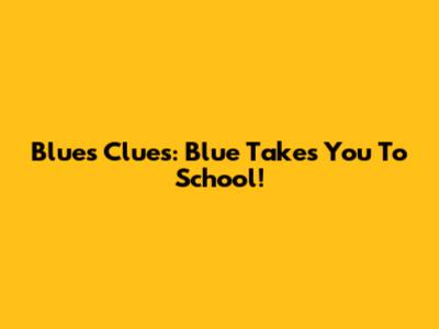 Blue's Clues: Blue Takes You To School!