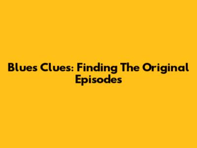 Blue's Clues: Finding The Original Episodes