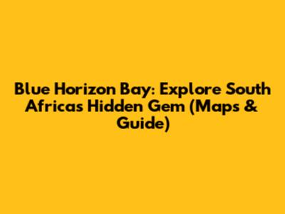 Blue Horizon Bay: Explore South Africa's Hidden Gem (Maps & Guide)
