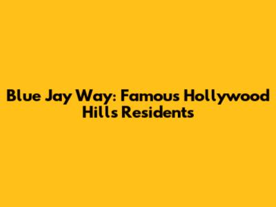 Blue Jay Way: Famous Hollywood Hills Residents