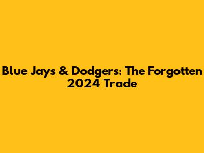 Blue Jays & Dodgers: The Forgotten 2024 Trade