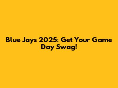 Blue Jays 2025: Get Your Game Day Swag!
