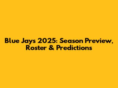 Blue Jays 2025: Season Preview, Roster & Predictions