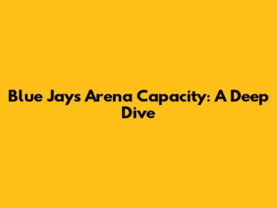 Blue Jays Arena Capacity: A Deep Dive