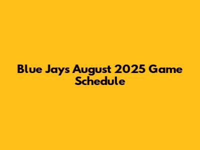 Blue Jays August 2025 Game Schedule