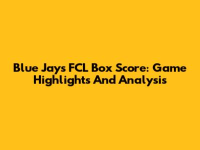 Blue Jays FCL Box Score: Game Highlights And Analysis
