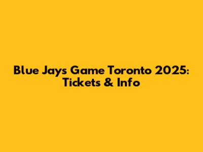 Blue Jays Game Toronto 2025: Tickets & Info