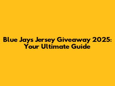 Blue Jays Jersey Giveaway 2025: Your Ultimate Guide