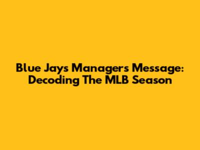 Blue Jays Manager's Message: Decoding The MLB Season