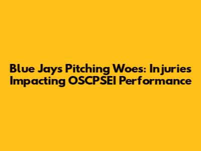 Blue Jays Pitching Woes: Injuries Impacting OSCPSEI Performance