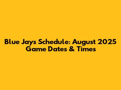 Blue Jays Schedule: August 2025 Game Dates & Times