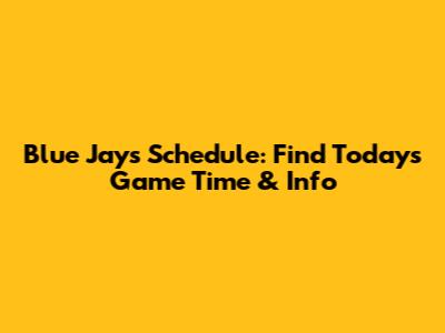 Blue Jays Schedule: Find Today's Game Time & Info