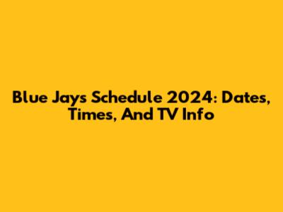 Blue Jays Schedule 2024: Dates, Times, And TV Info