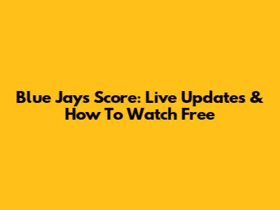 Blue Jays Score: Live Updates & How To Watch Free