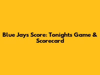 Blue Jays Score: Tonight's Game & Scorecard