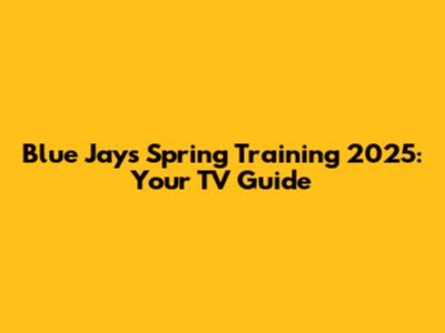Blue Jays Spring Training 2025: Your TV Guide