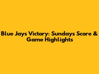 Blue Jays Victory: Sunday's Score & Game Highlights
