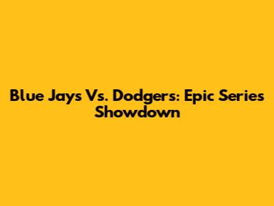Blue Jays Vs. Dodgers: Epic Series Showdown