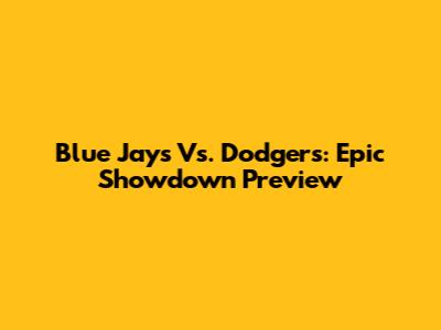 Blue Jays Vs. Dodgers: Epic Showdown Preview