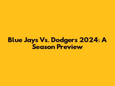 Blue Jays Vs. Dodgers 2024: A Season Preview