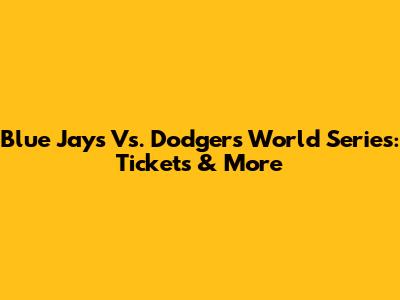 Blue Jays Vs. Dodgers World Series: Tickets & More