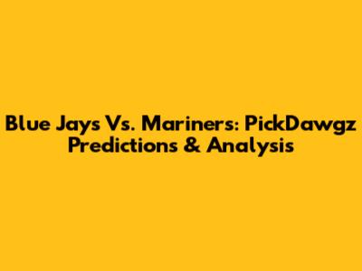 Blue Jays Vs. Mariners: PickDawgz Predictions & Analysis