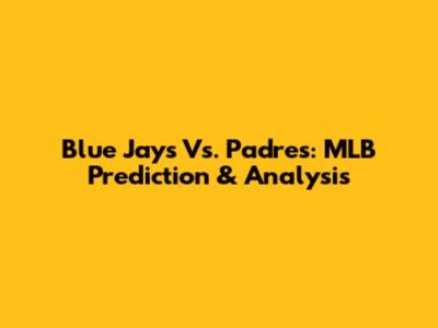 Blue Jays Vs. Padres: MLB Prediction & Analysis