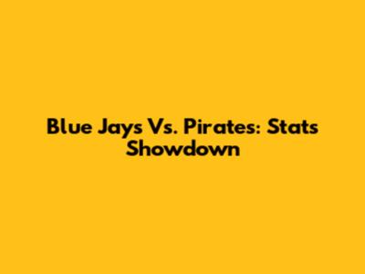 Blue Jays Vs. Pirates: Stats Showdown