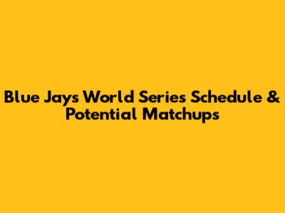 Blue Jays World Series Schedule & Potential Matchups