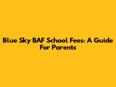 Blue Sky BAF School Fees: A Guide For Parents
