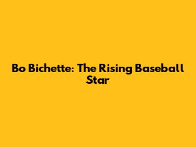 Bo Bichette: The Rising Baseball Star