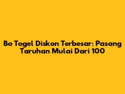 Bo Togel Diskon Terbesar: Pasang Taruhan Mulai Dari 100