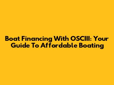 Boat Financing With OSCIII: Your Guide To Affordable Boating