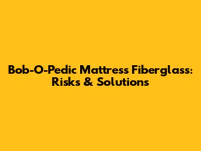 Bob-O-Pedic Mattress Fiberglass: Risks & Solutions