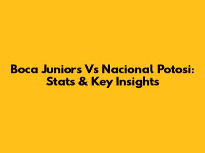 Boca Juniors Vs Nacional Potosi: Stats & Key Insights